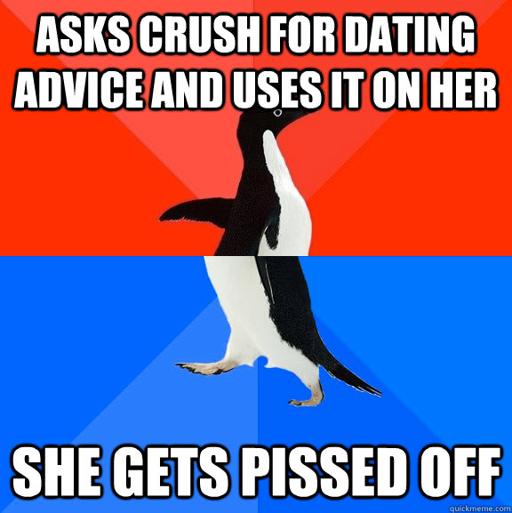 Asks crush for dating advice and uses it on her She gets pissed off  Socially Awesome Awkward Penguin