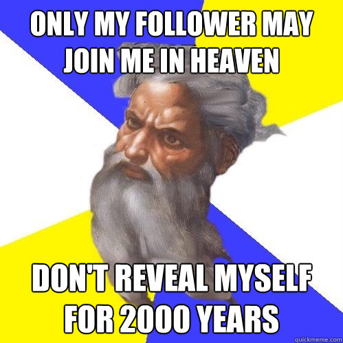 Only my follower may join me in heaven Don't reveal myself for 2000 years  Advice God