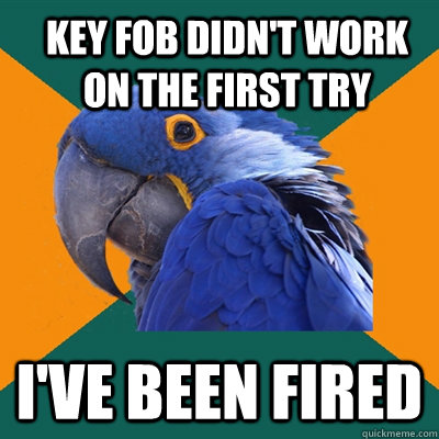 Key fob didn't work on the first try I've been fired  Paranoid Parrot