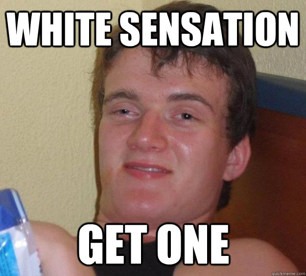 White sensation Get one  10 Guy
