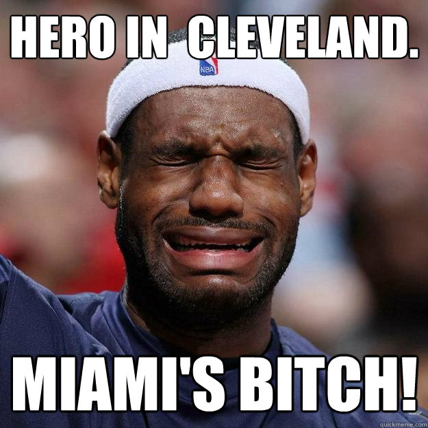 hero in  cleveland. miami's bitch!  Lebron Crying