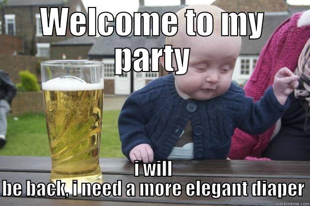 WELCOME TO MY PARTY I WILL BE BACK, I NEED A MORE ELEGANT DIAPER drunk baby