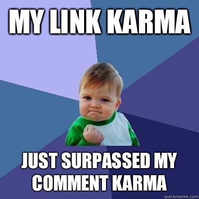 My link karma  Just surpassed my comment karma  Success Kid