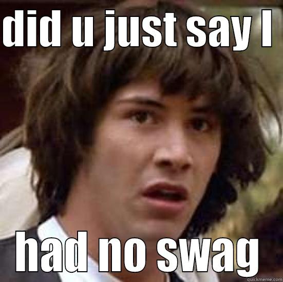 DID U JUST SAY I  HAD NO SWAG conspiracy keanu