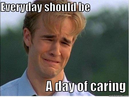 EVERYDAY SHOULD BE                                          A DAY OF CARING 1990s Problems