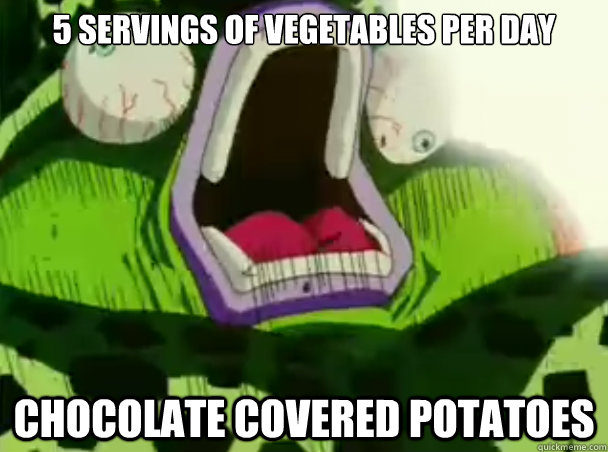 5 servings of vegetables per day chocolate covered potatoes - 5 servings of vegetables per day chocolate covered potatoes  Poor Diet Cell