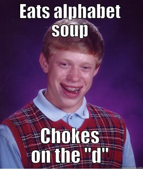 EATS ALPHABET SOUP CHOKES ON THE 