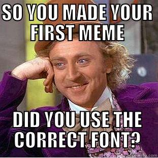 SO YOU MADE YOUR FIRST MEME DID YOU USE THE CORRECT FONT? Condescending Wonka