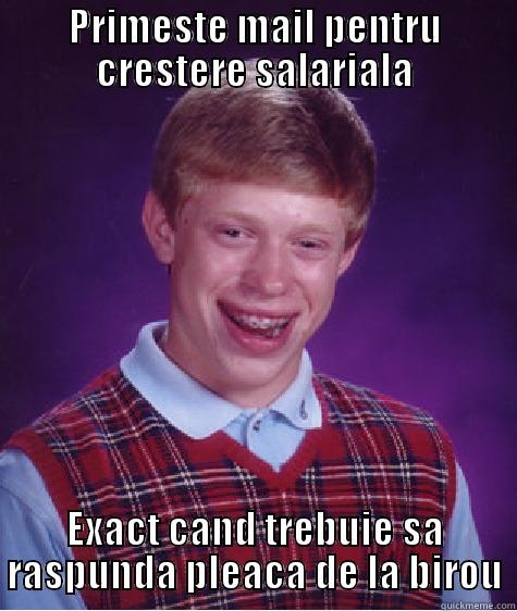 PRIMESTE MAIL PENTRU CRESTERE SALARIALA EXACT CAND TREBUIE SA RASPUNDA PLEACA DE LA BIROU Bad Luck Brian