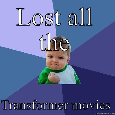LOST ALL THE  TRANSFORMER MOVIES Success Kid