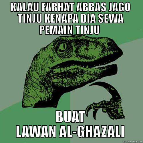 KALAU FARHAT ABBAS JAGO TINJU KENAPA DIA SEWA PEMAIN TINJU  BUAT LAWAN AL-GHAZALI Philosoraptor