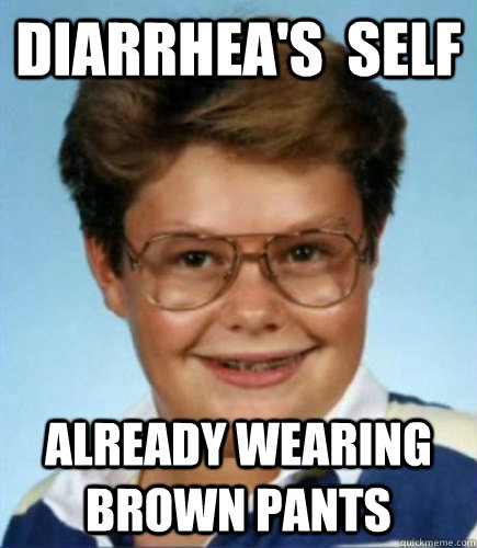 diarrhea's  self Already wearing brown pants  Lucky Larry