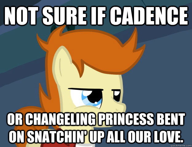Not Sure if Cadence or changeling princess bent on snatchin' up all our love.  Not Sure If Brony