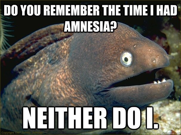 Do You Remember the Time I had Amnesia? Neither do I.  Bad Joke Eel