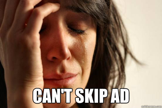  can't skip ad  First World Problems