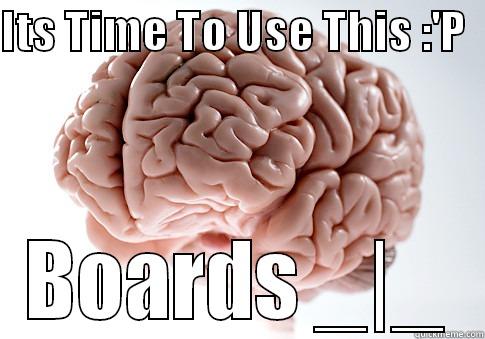 ITS TIME TO USE THIS :'P   BOARDS _|_ Scumbag Brain