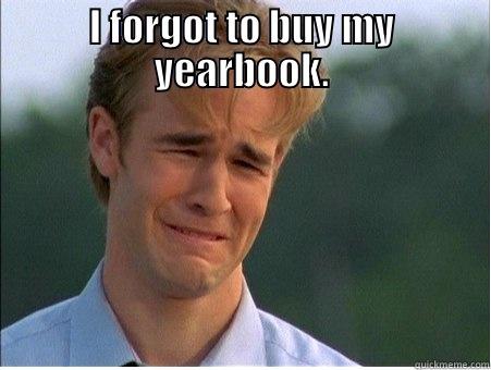 I FORGOT TO BUY MY YEARBOOK.  1990s Problems