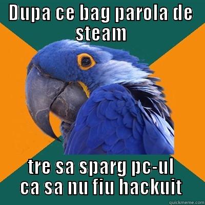 Paranoid steam - DUPA CE BAG PAROLA DE STEAM TRE SA SPARG PC-UL CA SA NU FIU HACKUIT Paranoid Parrot
