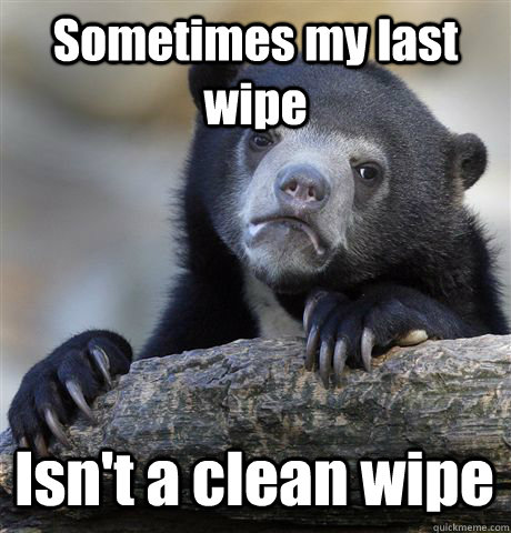 Sometimes my last wipe Isn't a clean wipe  Confession Bear