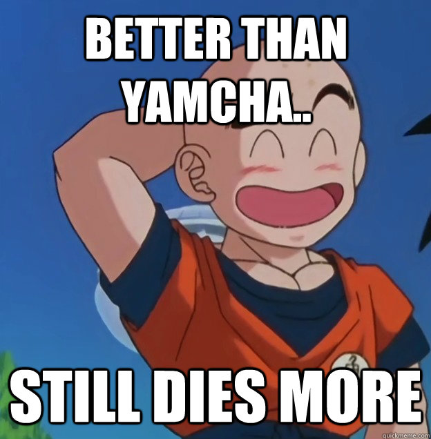 Better Than Yamcha.. Still dies more - Better Than Yamcha.. Still dies more  Bad Luck Krillin