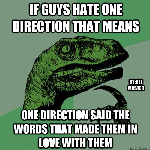 If Guys Hate One Direction That means One Direction Said The Words That made them In love with them  By:Kee Master   Philosoraptor