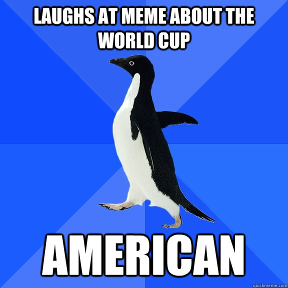 laughs at meme about the world cup american  Socially Awkward Penguin