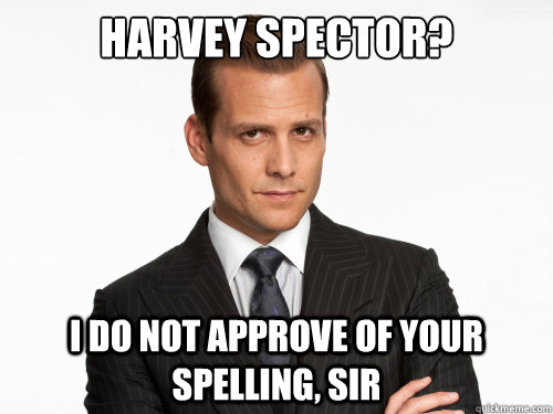 HARVEY SPECTOR? I DO NOT APPROVE OF YOUR SPELLING, SIR  Harvey Specter