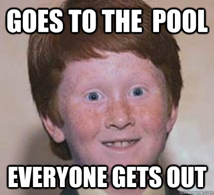 gOES TO THE  pool  everyone gets out - gOES TO THE  pool  everyone gets out  Over Confident Ginger