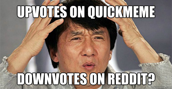 Upvotes on Quickmeme Downvotes on Reddit? - Upvotes on Quickmeme Downvotes on Reddit?  Confused Jackie Chan