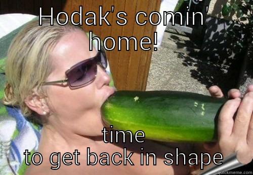 HODAK'S COMIN' HOME! TIME TO GET BACK IN SHAPE Misc
