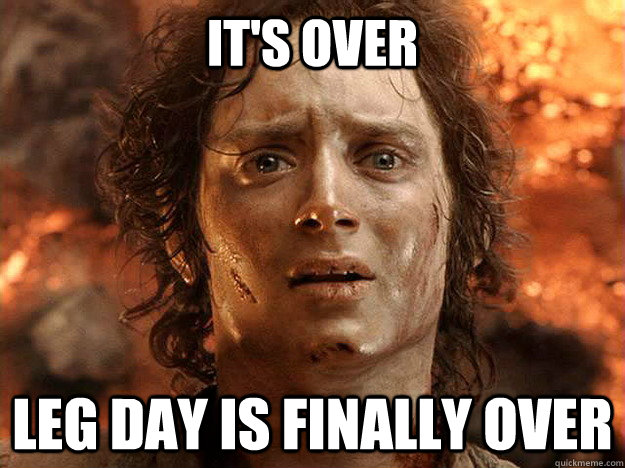 It's over Leg day is finally over - It's over Leg day is finally over  Finished Frodo
