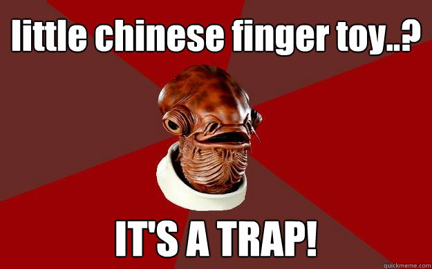 little chinese finger toy..? IT'S A TRAP! Caption 3 goes here Caption 4 goes here Caption 5 goes here - little chinese finger toy..? IT'S A TRAP! Caption 3 goes here Caption 4 goes here Caption 5 goes here  Admiral Ackbar Relationship Expert
