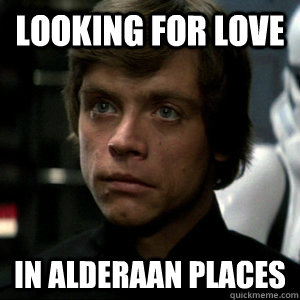 Looking for love in alderaan places  Luke Skywalker