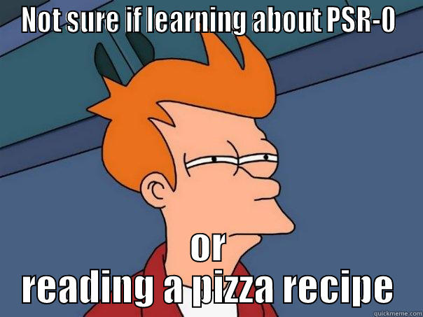 NOT SURE IF LEARNING ABOUT PSR-0 OR READING A PIZZA RECIPE Futurama Fry
