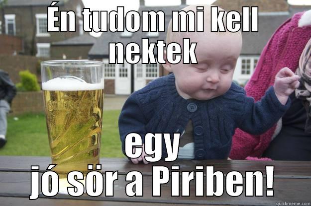 ÉN TUDOM MI KELL NEKTEK EGY JÓ SÖR A PIRIBEN! drunk baby