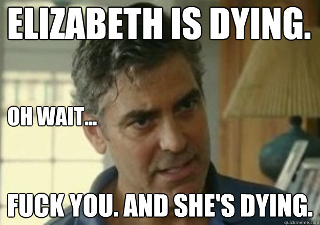 elizabeth is dying. Fuck you. And she's dying. Oh Wait... - elizabeth is dying. Fuck you. And she's dying. Oh Wait...  Misc