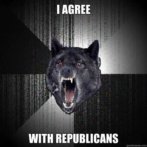 I Agree  With Republicans - I Agree  With Republicans  insanitywolf