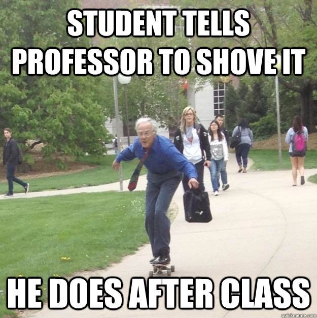 STUDENT TELLS PROFESSOR TO SHOVE IT HE DOES AFTER CLASS  Skateboarding Professor