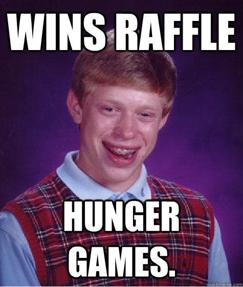Wins raffle Hunger Games. - Wins raffle Hunger Games.  Bad Luck Brian