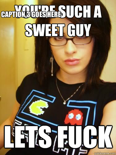 You're such a sweet guy LETS FUCK Caption 3 goes here  Cool Chick Carol