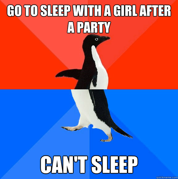 Go to sleep with a girl after a party Can't sleep  Socially Awesome Awkward Penguin