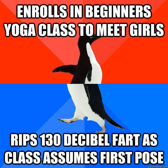 enrolls in beginners yoga class to meet girls rips 130 decibel fart as class assumes first pose  Socially Awesome Awkward Penguin