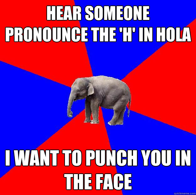 HEAR SOMEONE PRONOUNCE THE 'H' IN HOLA I WANT TO PUNCH YOU IN THE FACE - HEAR SOMEONE PRONOUNCE THE 'H' IN HOLA I WANT TO PUNCH YOU IN THE FACE  Foreign language elephant