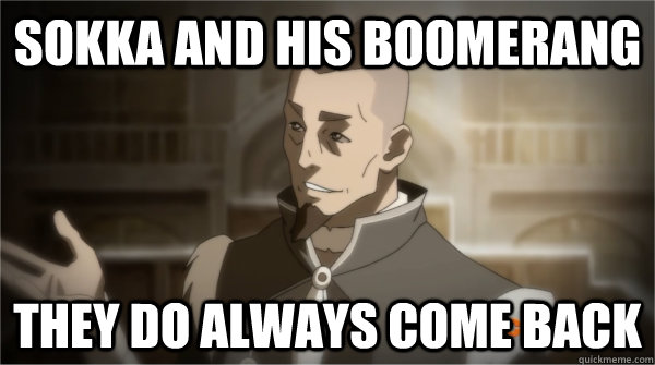 Sokka and His boomerang They do always come back - Sokka and His boomerang They do always come back  Councilman Sokka