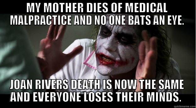 MY MOTHER DIES OF MEDICAL MALPRACTICE AND NO ONE BATS AN EYE. JOAN RIVERS DEATH IS NOW THE SAME AND EVERYONE LOSES THEIR MINDS.  Joker Mind Loss