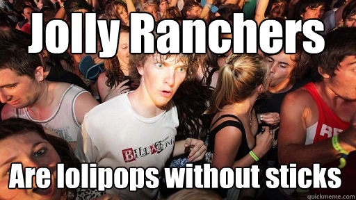 Jolly Ranchers Are lolipops without sticks  Sudden Clarity Clarence