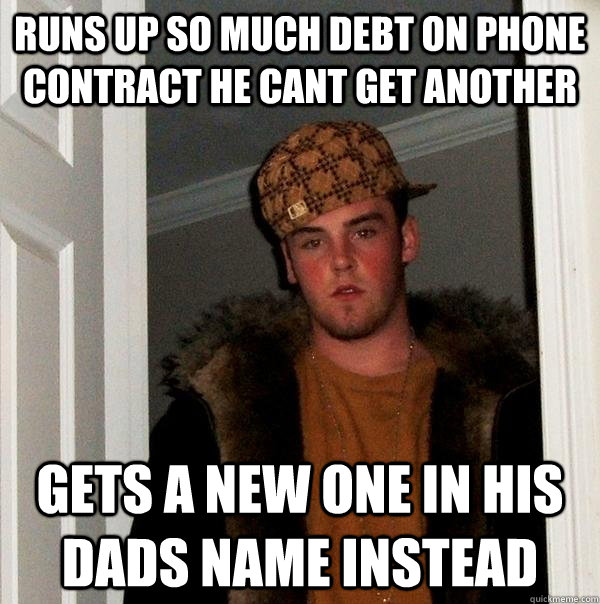 runs up so much debt on phone contract he cant get another gets a new one in his dads name instead  Scumbag Steve