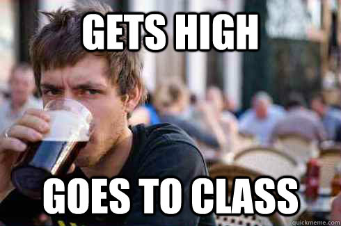 gets high  goes to class  Lazy College Senior