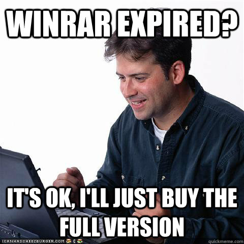 Winrar expired? It's ok, i'll just buy the full version - Winrar expired? It's ok, i'll just buy the full version  Net noob