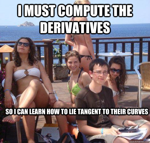 I must compute the derivatives So I can learn how to lie tangent to their curves  Priority Peter